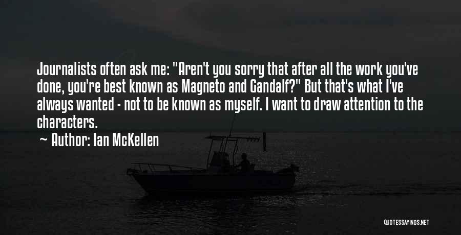 Ian McKellen Quotes: Journalists Often Ask Me: Aren't You Sorry That After All The Work You've Done, You're Best Known As Magneto And