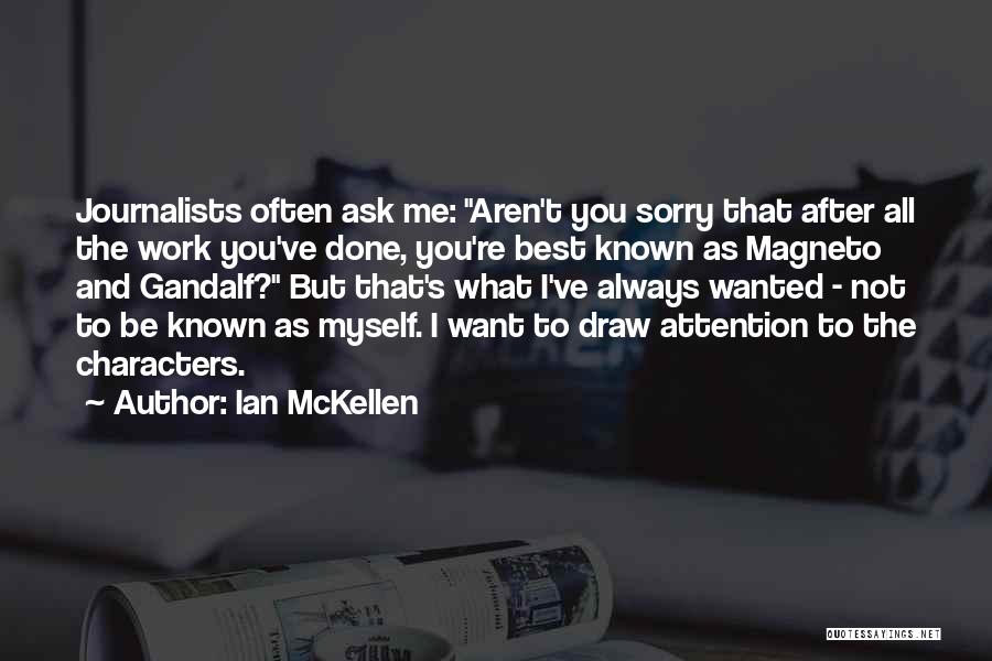 Ian McKellen Quotes: Journalists Often Ask Me: Aren't You Sorry That After All The Work You've Done, You're Best Known As Magneto And