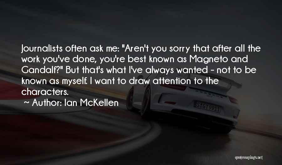 Ian McKellen Quotes: Journalists Often Ask Me: Aren't You Sorry That After All The Work You've Done, You're Best Known As Magneto And