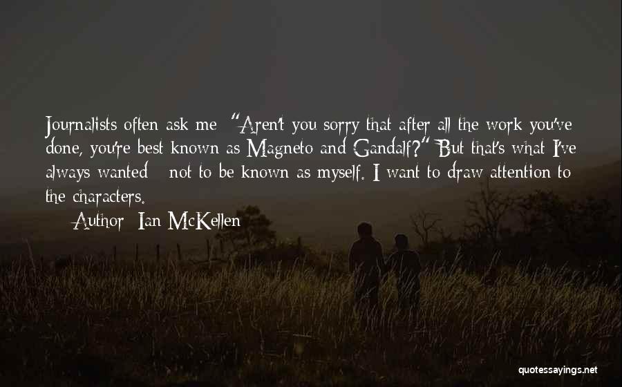 Ian McKellen Quotes: Journalists Often Ask Me: Aren't You Sorry That After All The Work You've Done, You're Best Known As Magneto And