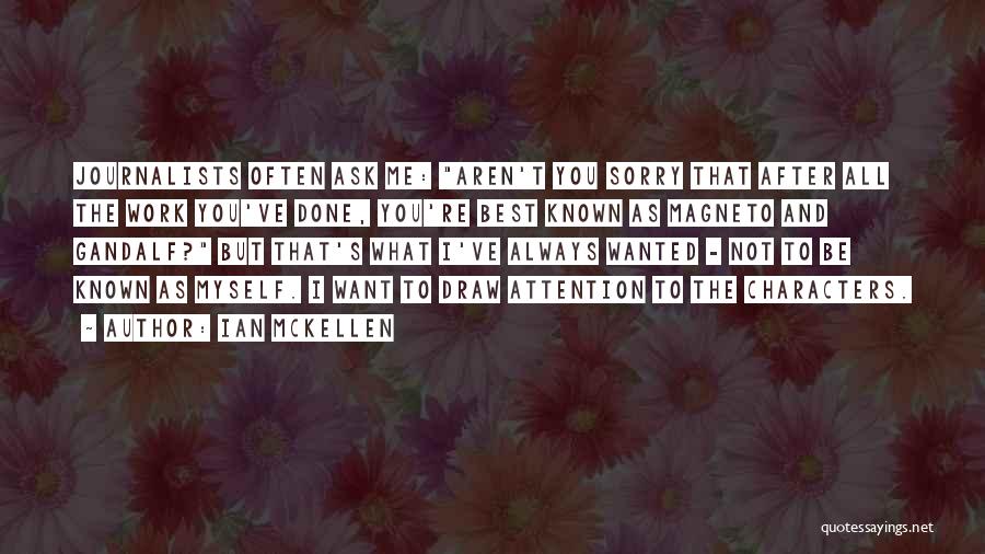 Ian McKellen Quotes: Journalists Often Ask Me: Aren't You Sorry That After All The Work You've Done, You're Best Known As Magneto And