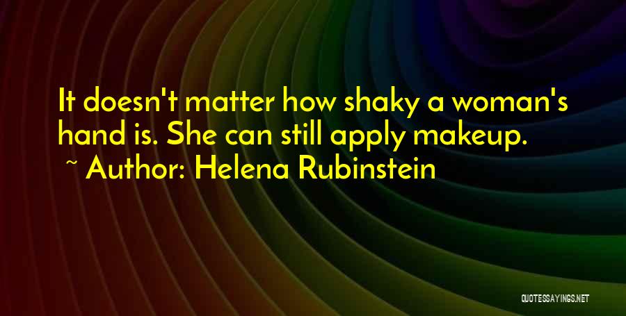 Helena Rubinstein Quotes: It Doesn't Matter How Shaky A Woman's Hand Is. She Can Still Apply Makeup.