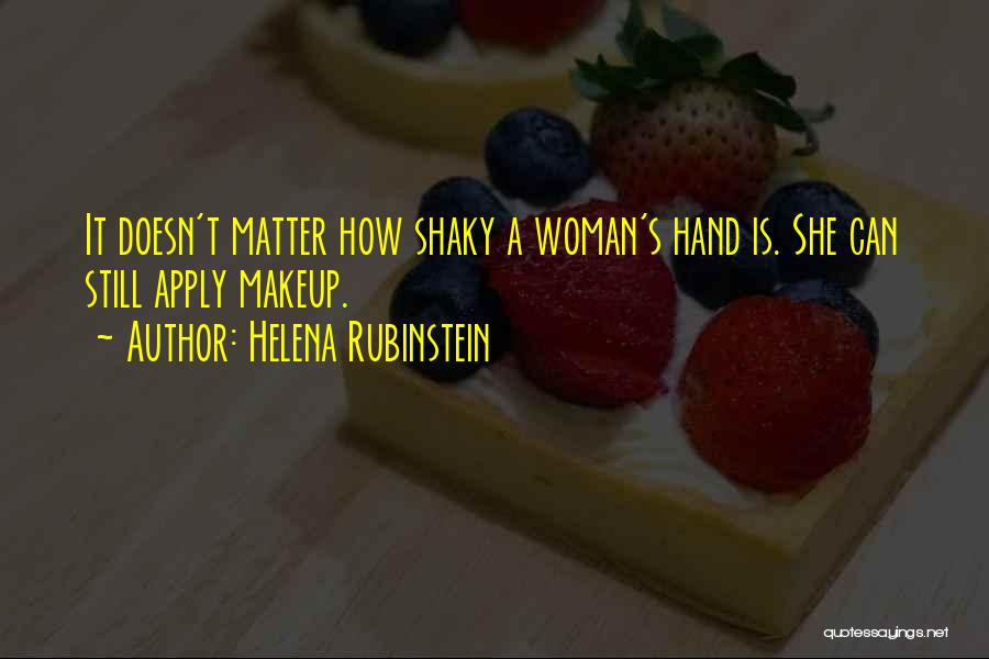 Helena Rubinstein Quotes: It Doesn't Matter How Shaky A Woman's Hand Is. She Can Still Apply Makeup.