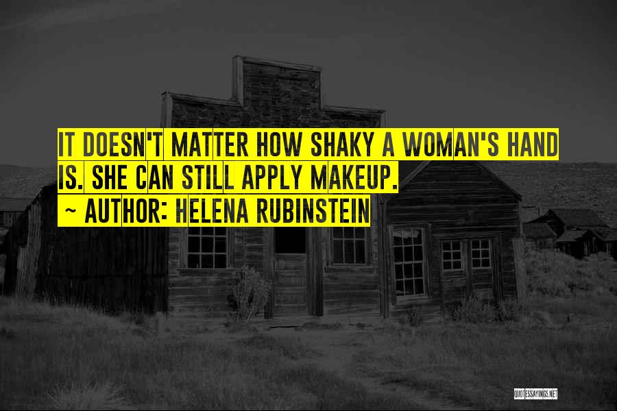 Helena Rubinstein Quotes: It Doesn't Matter How Shaky A Woman's Hand Is. She Can Still Apply Makeup.