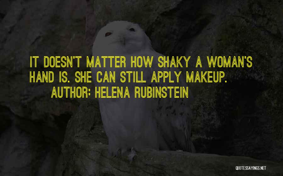 Helena Rubinstein Quotes: It Doesn't Matter How Shaky A Woman's Hand Is. She Can Still Apply Makeup.