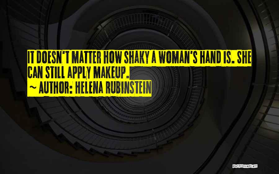 Helena Rubinstein Quotes: It Doesn't Matter How Shaky A Woman's Hand Is. She Can Still Apply Makeup.