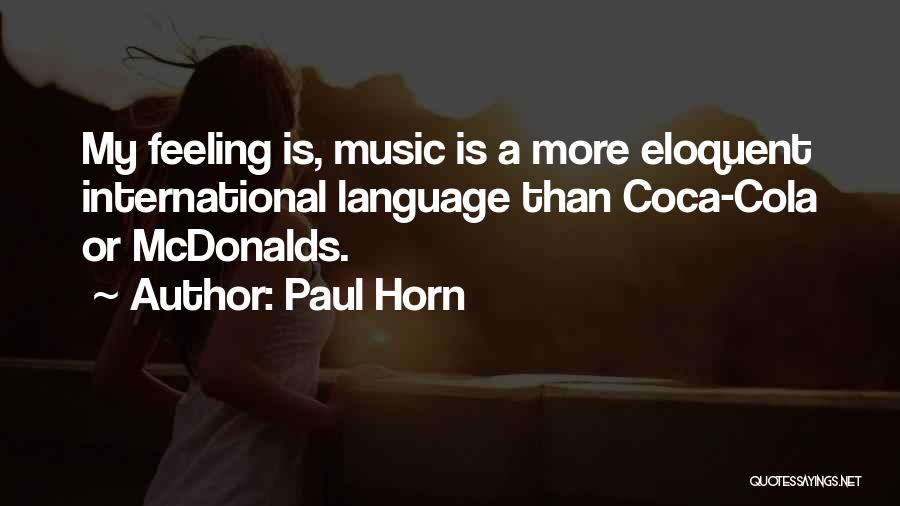 Paul Horn Quotes: My Feeling Is, Music Is A More Eloquent International Language Than Coca-cola Or Mcdonalds.