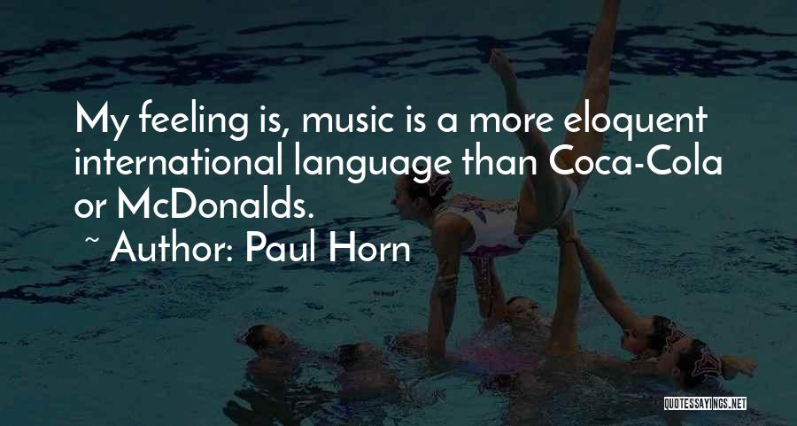 Paul Horn Quotes: My Feeling Is, Music Is A More Eloquent International Language Than Coca-cola Or Mcdonalds.