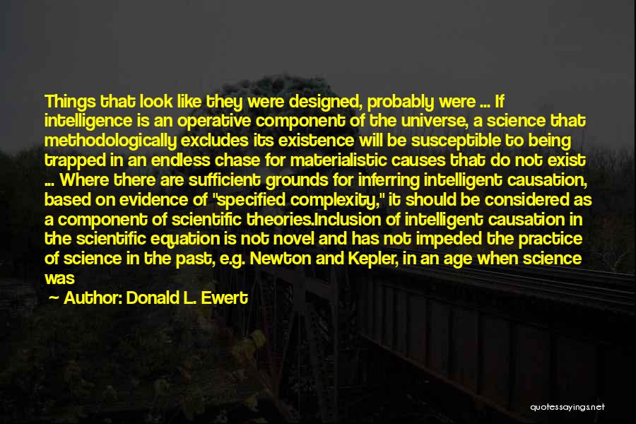 Donald L. Ewert Quotes: Things That Look Like They Were Designed, Probably Were ... If Intelligence Is An Operative Component Of The Universe, A