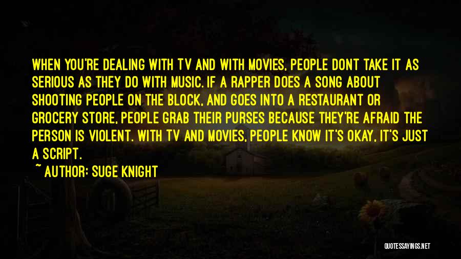 Suge Knight Quotes: When You're Dealing With Tv And With Movies, People Dont Take It As Serious As They Do With Music. If