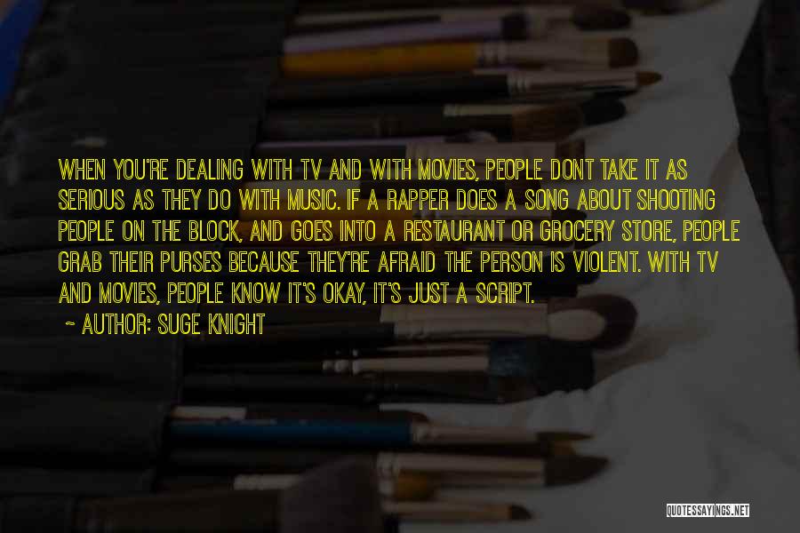 Suge Knight Quotes: When You're Dealing With Tv And With Movies, People Dont Take It As Serious As They Do With Music. If