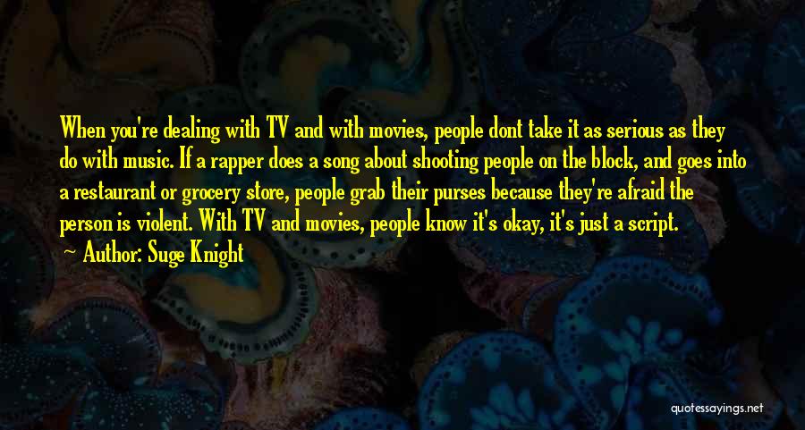 Suge Knight Quotes: When You're Dealing With Tv And With Movies, People Dont Take It As Serious As They Do With Music. If