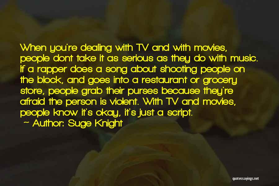 Suge Knight Quotes: When You're Dealing With Tv And With Movies, People Dont Take It As Serious As They Do With Music. If