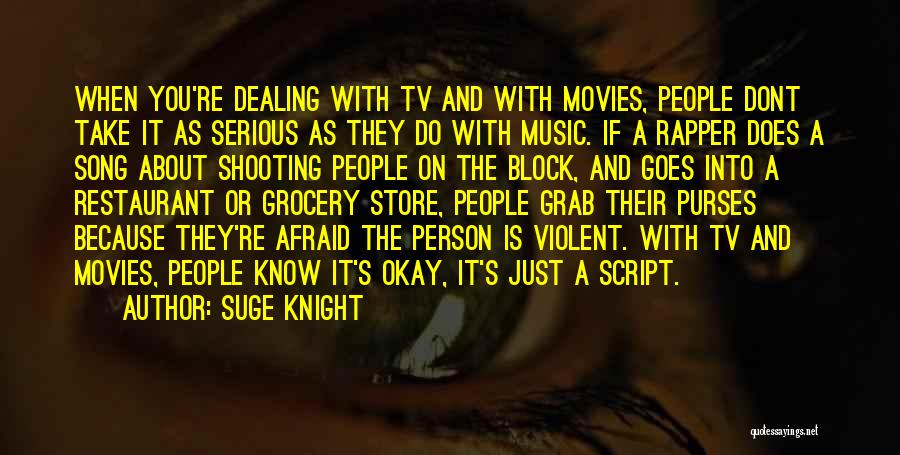 Suge Knight Quotes: When You're Dealing With Tv And With Movies, People Dont Take It As Serious As They Do With Music. If