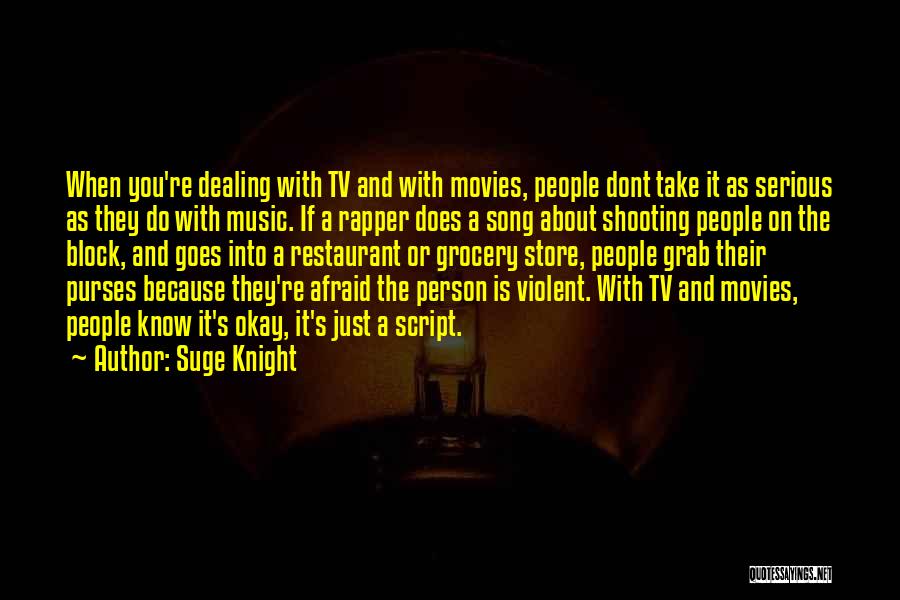 Suge Knight Quotes: When You're Dealing With Tv And With Movies, People Dont Take It As Serious As They Do With Music. If