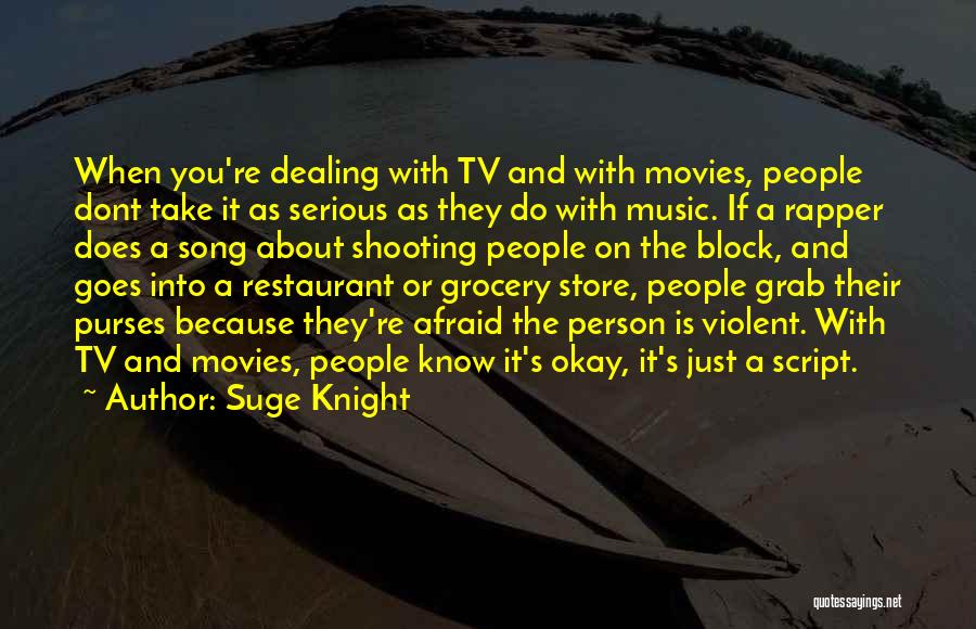 Suge Knight Quotes: When You're Dealing With Tv And With Movies, People Dont Take It As Serious As They Do With Music. If