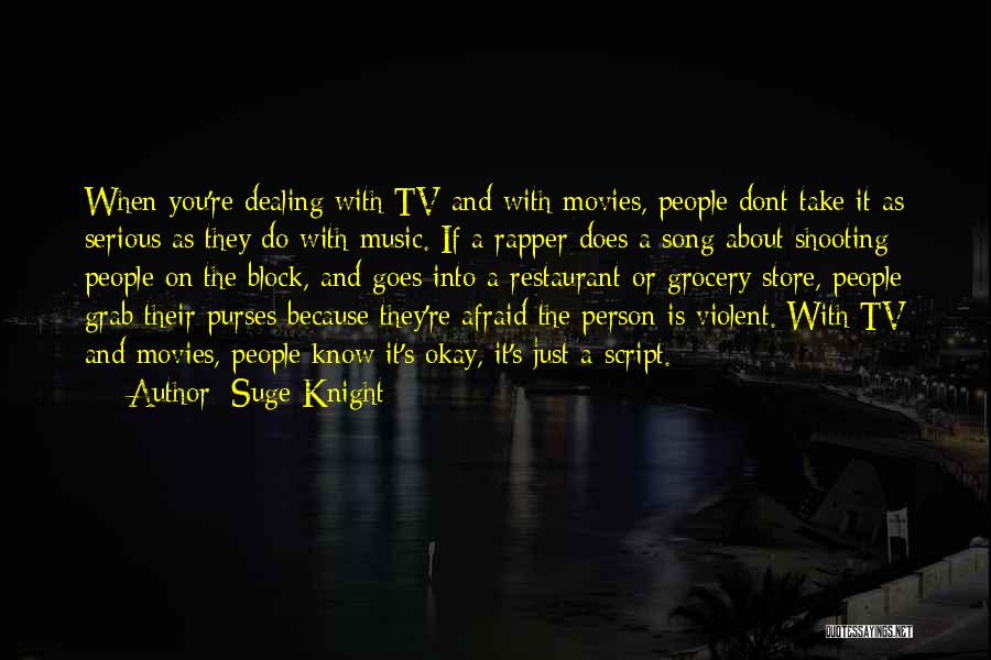 Suge Knight Quotes: When You're Dealing With Tv And With Movies, People Dont Take It As Serious As They Do With Music. If