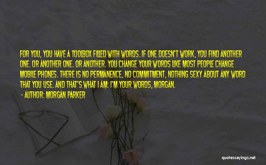 Morgan Parker Quotes: For You, You Have A Toolbox Filled With Words. If One Doesn't Work, You Find Another One. Or Another One.