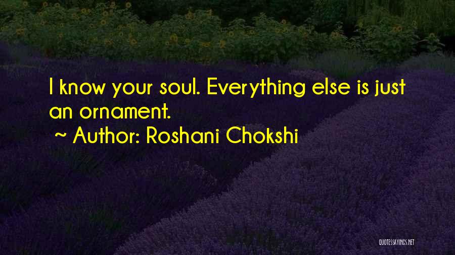 Roshani Chokshi Quotes: I Know Your Soul. Everything Else Is Just An Ornament.