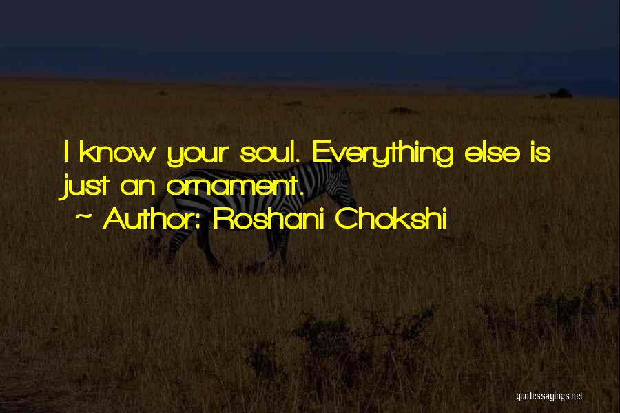 Roshani Chokshi Quotes: I Know Your Soul. Everything Else Is Just An Ornament.