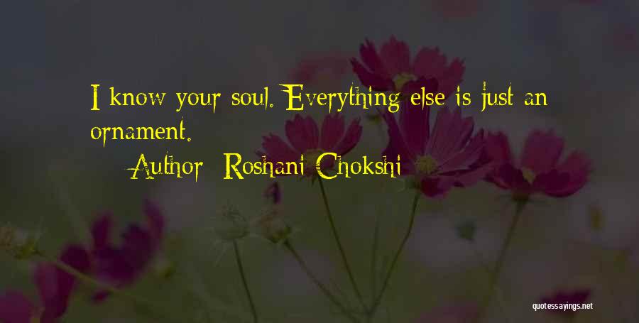Roshani Chokshi Quotes: I Know Your Soul. Everything Else Is Just An Ornament.