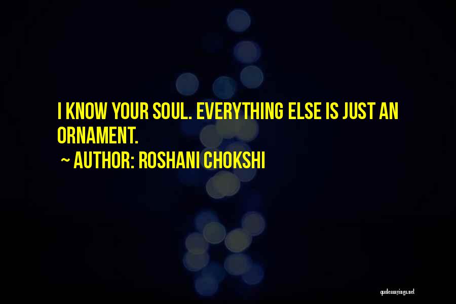 Roshani Chokshi Quotes: I Know Your Soul. Everything Else Is Just An Ornament.