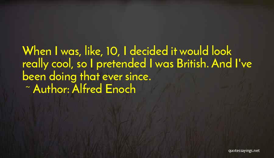 Alfred Enoch Quotes: When I Was, Like, 10, I Decided It Would Look Really Cool, So I Pretended I Was British. And I've