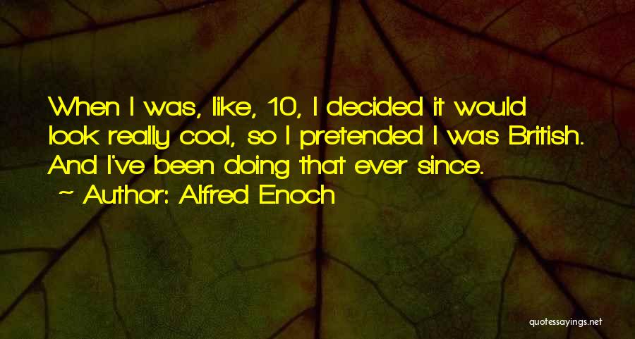 Alfred Enoch Quotes: When I Was, Like, 10, I Decided It Would Look Really Cool, So I Pretended I Was British. And I've