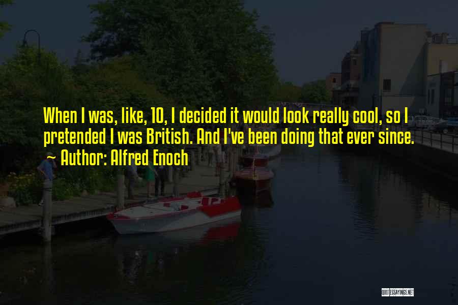 Alfred Enoch Quotes: When I Was, Like, 10, I Decided It Would Look Really Cool, So I Pretended I Was British. And I've