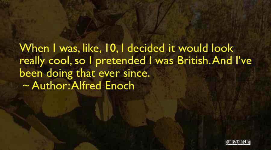 Alfred Enoch Quotes: When I Was, Like, 10, I Decided It Would Look Really Cool, So I Pretended I Was British. And I've