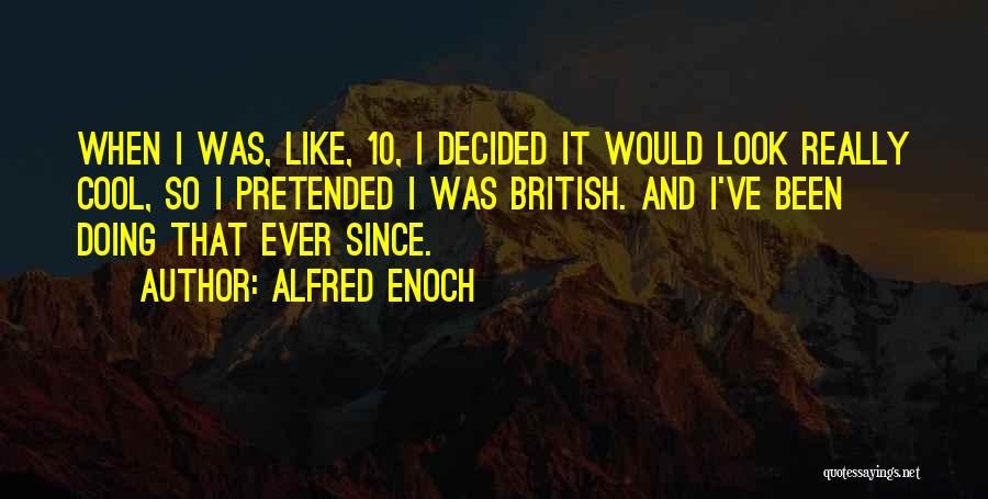 Alfred Enoch Quotes: When I Was, Like, 10, I Decided It Would Look Really Cool, So I Pretended I Was British. And I've