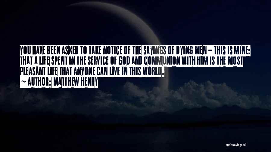 Matthew Henry Quotes: You Have Been Asked To Take Notice Of The Sayings Of Dying Men - This Is Mine: That A Life