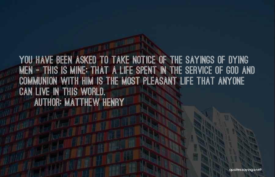 Matthew Henry Quotes: You Have Been Asked To Take Notice Of The Sayings Of Dying Men - This Is Mine: That A Life