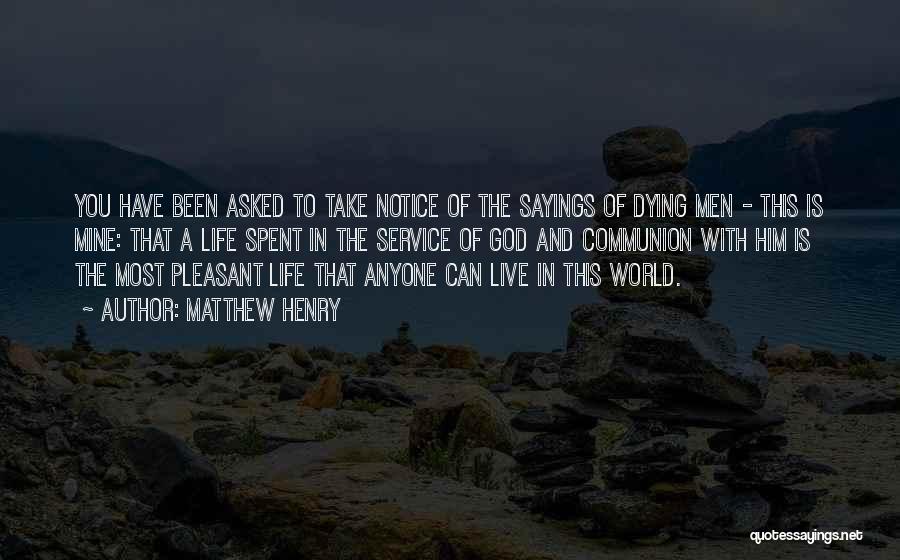 Matthew Henry Quotes: You Have Been Asked To Take Notice Of The Sayings Of Dying Men - This Is Mine: That A Life