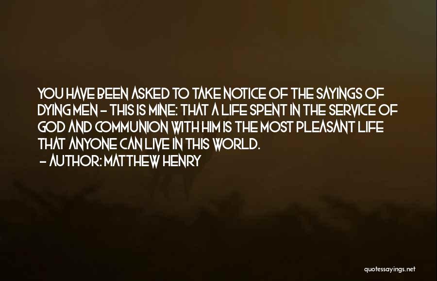 Matthew Henry Quotes: You Have Been Asked To Take Notice Of The Sayings Of Dying Men - This Is Mine: That A Life