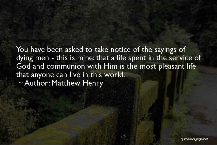 Matthew Henry Quotes: You Have Been Asked To Take Notice Of The Sayings Of Dying Men - This Is Mine: That A Life