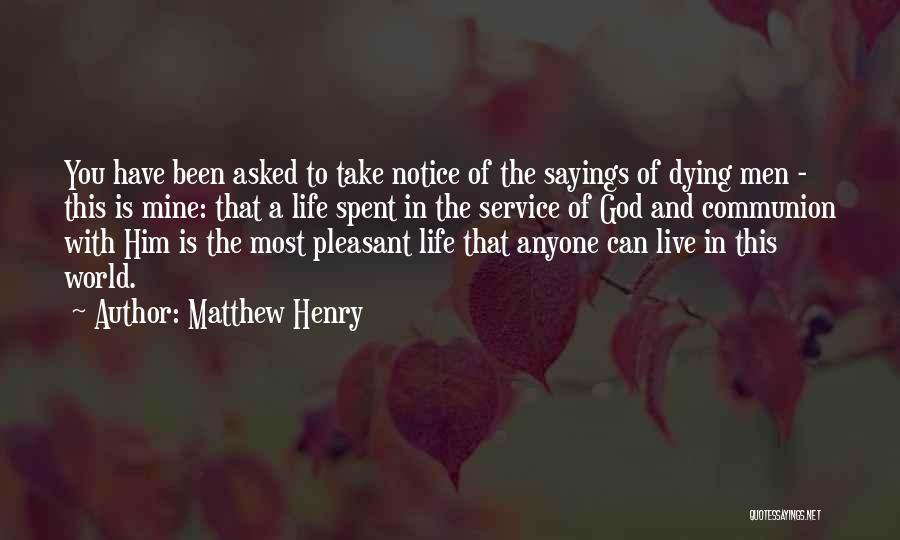 Matthew Henry Quotes: You Have Been Asked To Take Notice Of The Sayings Of Dying Men - This Is Mine: That A Life