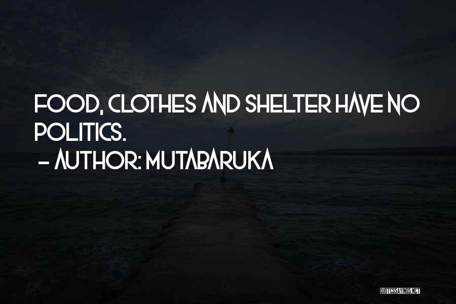 Mutabaruka Quotes: Food, Clothes And Shelter Have No Politics.