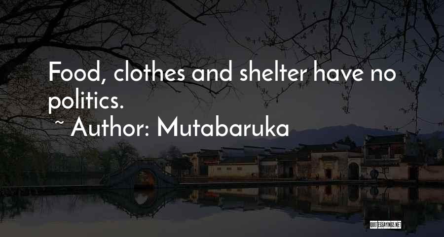 Mutabaruka Quotes: Food, Clothes And Shelter Have No Politics.