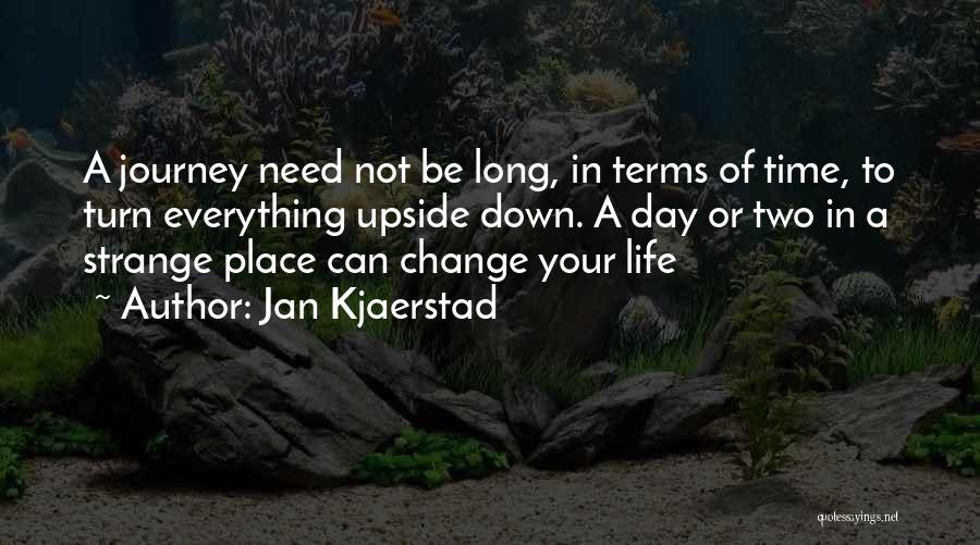 Jan Kjaerstad Quotes: A Journey Need Not Be Long, In Terms Of Time, To Turn Everything Upside Down. A Day Or Two In