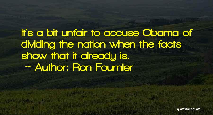 Ron Fournier Quotes: It's A Bit Unfair To Accuse Obama Of Dividing The Nation When The Facts Show That It Already Is.