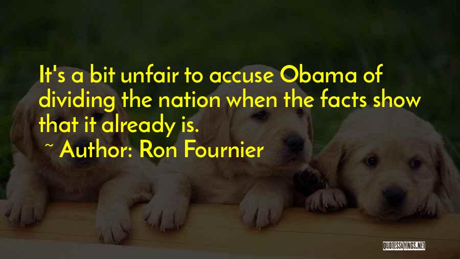 Ron Fournier Quotes: It's A Bit Unfair To Accuse Obama Of Dividing The Nation When The Facts Show That It Already Is.