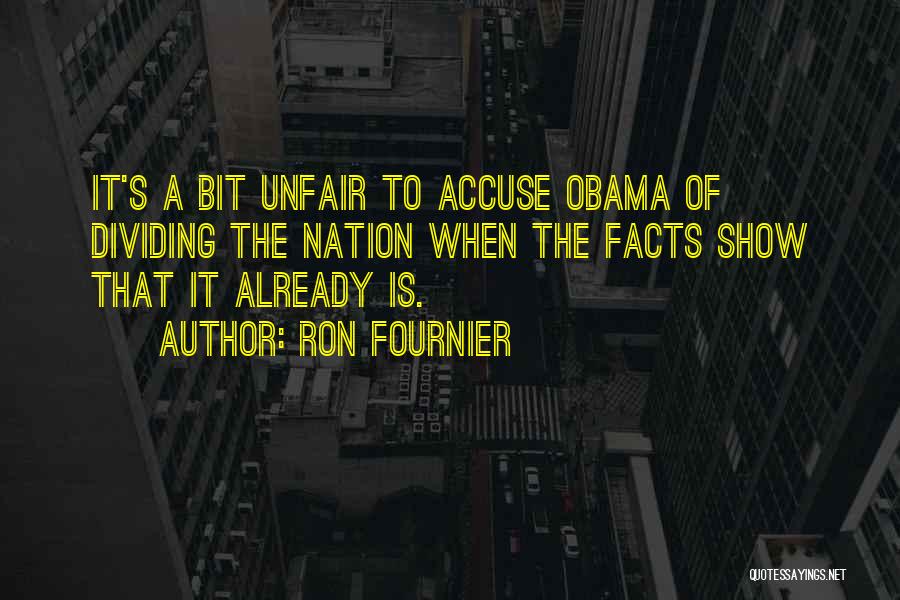 Ron Fournier Quotes: It's A Bit Unfair To Accuse Obama Of Dividing The Nation When The Facts Show That It Already Is.