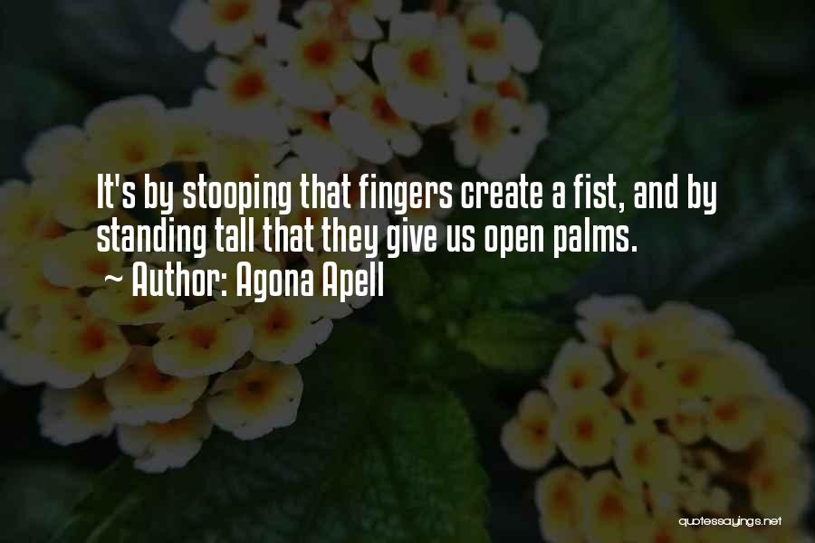 Agona Apell Quotes: It's By Stooping That Fingers Create A Fist, And By Standing Tall That They Give Us Open Palms.