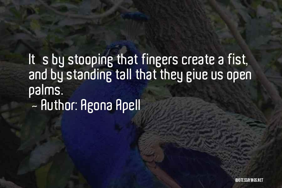 Agona Apell Quotes: It's By Stooping That Fingers Create A Fist, And By Standing Tall That They Give Us Open Palms.