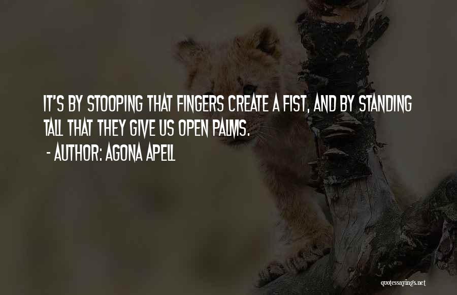 Agona Apell Quotes: It's By Stooping That Fingers Create A Fist, And By Standing Tall That They Give Us Open Palms.