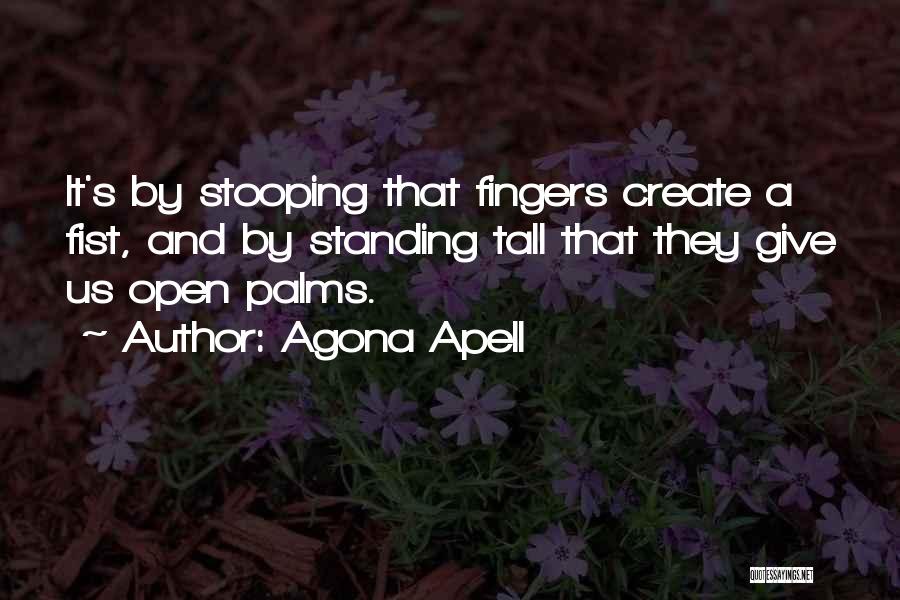 Agona Apell Quotes: It's By Stooping That Fingers Create A Fist, And By Standing Tall That They Give Us Open Palms.