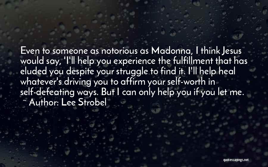 Lee Strobel Quotes: Even To Someone As Notorious As Madonna, I Think Jesus Would Say, 'i'll Help You Experience The Fulfillment That Has