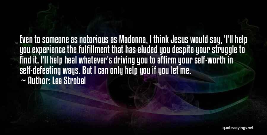 Lee Strobel Quotes: Even To Someone As Notorious As Madonna, I Think Jesus Would Say, 'i'll Help You Experience The Fulfillment That Has