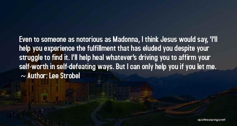 Lee Strobel Quotes: Even To Someone As Notorious As Madonna, I Think Jesus Would Say, 'i'll Help You Experience The Fulfillment That Has